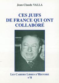 Les cahiers libres d'histoire. Vol. 8. Ces juifs de France qui ont collaboré