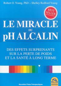 Le miracle du pH alcalin : équilibrez votre régime alimentaire et retrouvez la santé : des effets surprenants sur la perte de poids et la santé à long terme