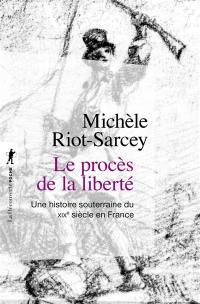 Le procès de la liberté : une histoire souterraine du XIXe siècle en France