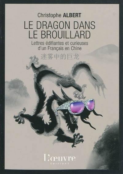 Le dragon dans le brouillard : lettres édifiantes et curieuses d'un Français en Chine Le dragon dans le brouillard : lettres édifiantes et curieuses d'un Français en Chine