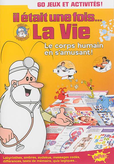 Il était une fois... la vie : le corps humain en s'amusant ! : 60 jeux et activités !