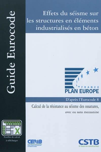 Effets du séisme sur les structures en éléments industrialisés en béton : calcul de la résistance au séisme des ossatures, avec ou sans mezzanine : d'après la norme NF EN 1998-1:2005 (Eurocode 8, partie 1)