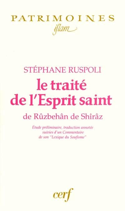 Le traité de l'Esprit saint de Rûzbehân de Shîrâz : étude préliminaire, traduction annotée suivies d'un commentaire de son Lexique du soufisme