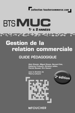 Gestion de la relation commerciale, BTS MUC 1re & 2e années : guide pédagogique