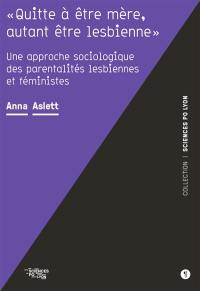 Quitte à être mère, autant être lesbienne : une approche sociologique des parentalités lesbiennes et féministes