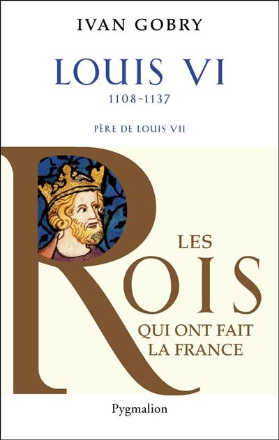 Louis VI, 1108-1137 : père de Louis VII