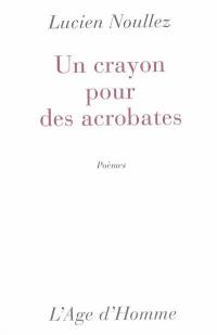 Un crayon pour des acrobates : poèmes