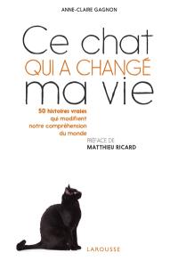 Ce chat qui a changé ma vie : 50 histoires vraies qui modifient notre compréhension du monde