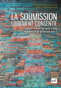 La soumission librement consentie : comment amener les gens à faire librement ce qu'ils doivent faire ?