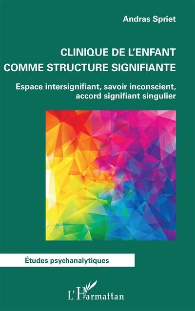 Clinique de l'enfant comme structure signifiante : espace intersignifiant, savoir inconscient, accord signifiant singulier