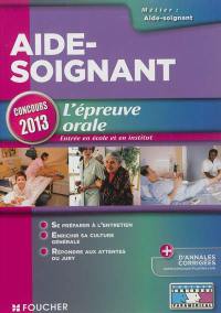 Aide-soignant, l'épreuve orale : entrée en école et en institut : concours 2013