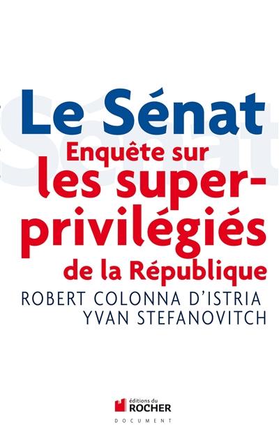 Le Sénat : enquête sur les superprivilégiés de la République : document