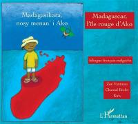 Madagascar, l'île rouge d'Ako. Madagasikara, nosy menan'i Ako