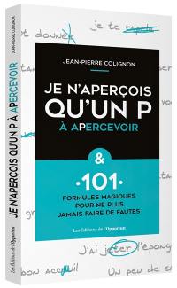 Je n'aperçois qu'un P à apercevoir : & 101 formules magiques pour ne plus faire de fautes