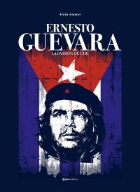 Ernesto Guevara : la passion du Che