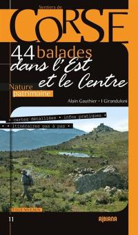 44 balades et randonnées dans l'Est et le Centre : nature, patrimoine : Castagniccia, Plaine orientale, Centre et sommets principaux de la Grande Dorsale