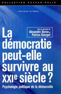 La démocratie peut-elle survivre au XXIe siècle ? : psychologie politique de la démocratie