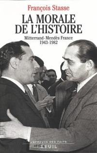 La morale de l'histoire : Mitterrand-Mendès France, 1943-1982