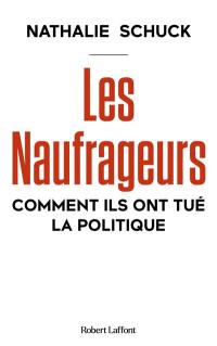 Les naufrageurs : comment ils ont tué la politique