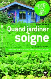 Quand jardiner soigne ! : initiation pratique aux jardins thérapeutiques