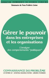 Gérer le pouvoir dans les entreprises et les organisations : l'analyse des comportements politiques, séminaire de Yves-Frédéric Livian, connaissance du problème et applications pratiques