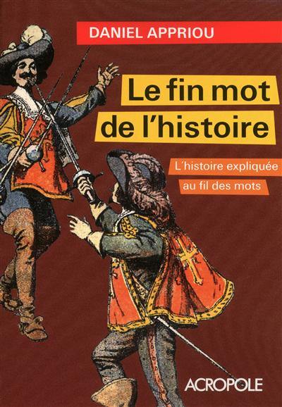 Le fin mot de l'histoire : l'histoire expliquée au fil des mots