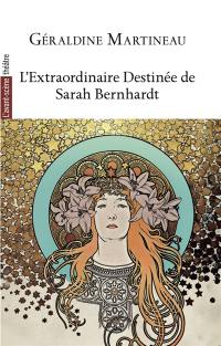 Avant-scène théâtre (L'), n° 1560. L'extraordinaire destinée de Sarah Bernhardt