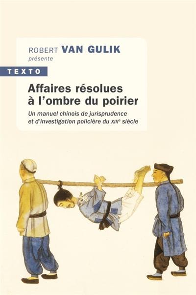 Affaires résolues à l'ombre du poirier : un manuel chinois de jurisprudence et d'investigation policière du XIIIe siècle. Tang Yin Bi Shi