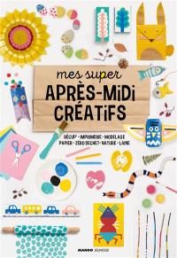 Mes super après-midi créatifs : récup', imprimerie, modelage, papier, zéro déchet, nature, laine