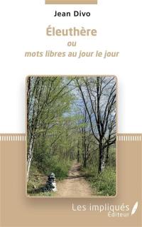 Eleuthère ou Mots libres au jour le jour