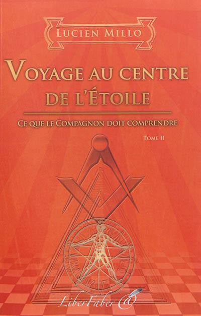 Voyage au centre de l'étoile : ce que le compagnon doit comprendre : tome II