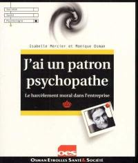 J'ai un patron psychopathe : le harcèlement moral dans l'entreprise