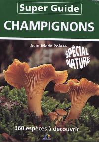 Super-guide champignons : 360 espèces à découvrir : spécial nature