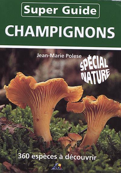 Super-guide champignons : 360 espèces à découvrir : spécial nature