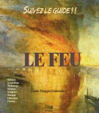 Le feu : sciences, symbolisme, mythologie, peinture, sculpture, musique, littérature, cinéma...