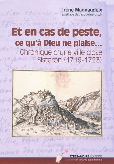 Et en cas de peste, ce qu'à Dieu ne plaise... : chronique d'une ville close, Sisteron (1719-1723)