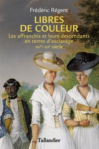 Libres de couleur : les affranchis et leurs descendants en terres d'esclavage : XIVe-XIXe siècle