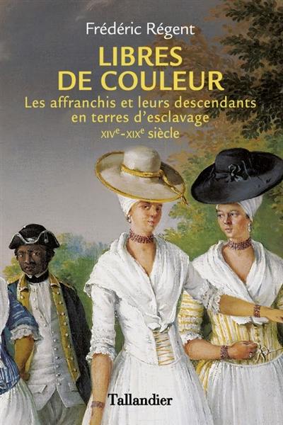 Libres de couleur : les affranchis et leurs descendants en terres d'esclavage : XIVe-XIXe siècle