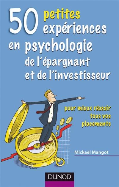 50 petites expériences de psychologie de l'épargnant et de l'investisseur : pour mieux réussir tous vos placements : bourse, immobilier, retraite