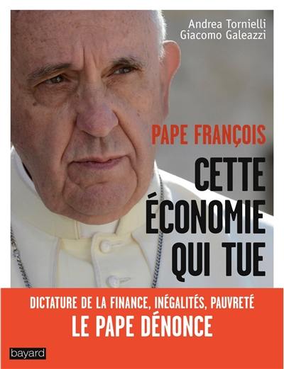 Pape François : cette économie qui tue : dictature de la finance, inégalités, pauvreté, le pape dénonce