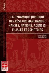 La dynamique juridique des réseaux marchands : hanses, nations, agences, filiales et comptoirs