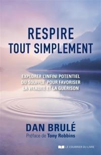 Respire tout simplement : explorer l'infini potentiel du souffle pour favoriser la vitalité et la guérison