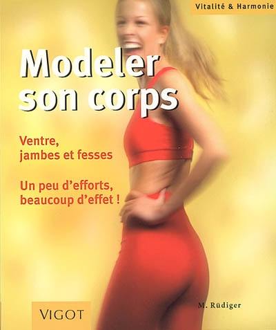 Modeler votre corps : ventre, jambes et fesses : un peu d'efforts, beaucoup d'effet !