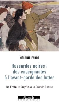 Hussardes noires : des enseignantes à l'avant-garde des luttes : de l'affaire Dreyfus à la Grande Guerre