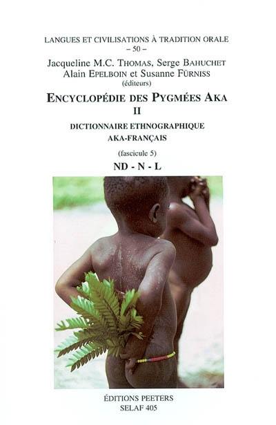 Encyclopédie des Pygmées Aka : techniques, langage et société des chasseurs-cueilleurs de la forêt centrafricaine (Sud-Centrafrique et Nord-Congo). Vol. 2-5. Dictionnaire ethnographique aka-français, langue bantu C 10 : ND-N-L