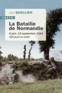 La bataille de Normandie : 6 juin-12 septembre 1944 : 100 jours en enfer