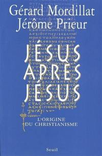 Jésus après Jésus : l'origine du christianisme