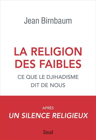 La religion des faibles : ce que le djihadisme dit de nous