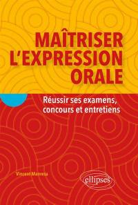 Maîtriser l'expression orale : réussir ses examens, concours et entretiens