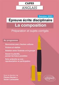 Capes anglais, épreuve écrite disciplinaire : la composition : préparation et sujets corrigés, session 2023